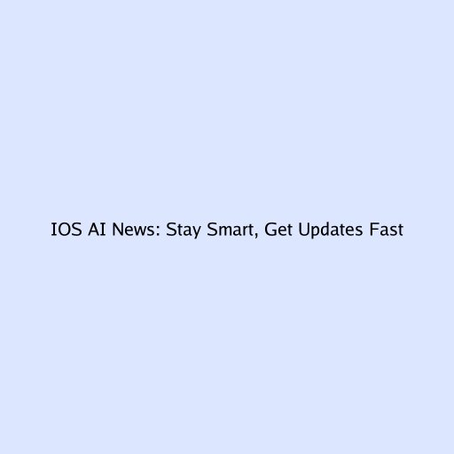 IOS AI News: Stay Smart, Get Updates Fast